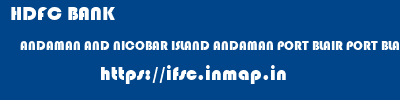 HDFC BANK  ANDAMAN AND NICOBAR ISLAND ANDAMAN PORT BLAIR PORT BLAIR, ANDAMAN AND NICOBAR ISLANDS  ifsc code